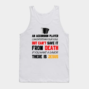 AN ACCORDION PLAYER CAN ENTERTAIN YOUR SOUL BUT CAN'T SAVE IT FROM DEATH IF YOU WANT A SAVIOR THERE IS JESUS Tank Top